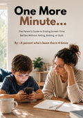 One More Minute... The Parent's Guide to Ending Screen-Time Battles Without Yelling, Bribing, or Guilt